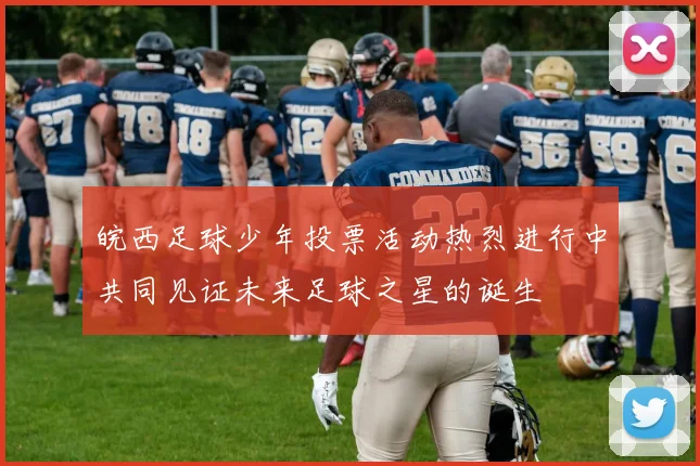 皖西足球少年投票活动热烈进行中共同见证未来足球之星的诞生